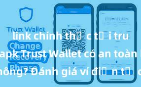 link chính thức tải trust wallet apk Trust Wallet có an toàn không? Đánh giá ví điện tử cho người Việt