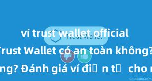 ví trust wallet official download Trust Wallet có an toàn không? Đánh giá ví điện tử cho người Việt