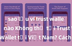 sao lưu ví trust wallet như thế nào Không thể tải Trust Wallet tại Việt Nam? Cách khắc phục