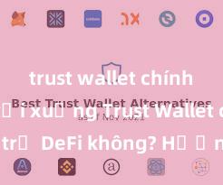 trust wallet chính thức tải xuống Trust Wallet có hỗ trợ DeFi không? Hướng dẫn sử dụng