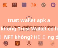 trust wallet apk an toàn không Trust Wallet có hỗ trợ NFT không? Hướng dẫn lưu trữ NFT